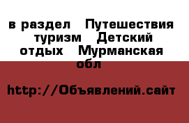  в раздел : Путешествия, туризм » Детский отдых . Мурманская обл.